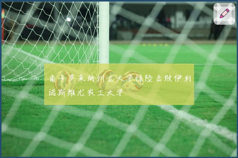 南卡罗来纳州立大学惊险击败伊利诺斯维尤农工大学