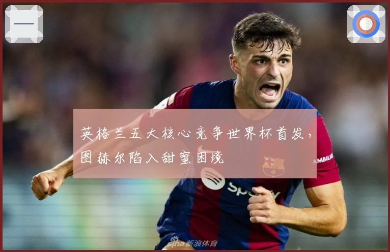 英格兰五大核心竞争世界杯首发，图赫尔陷入甜蜜困境