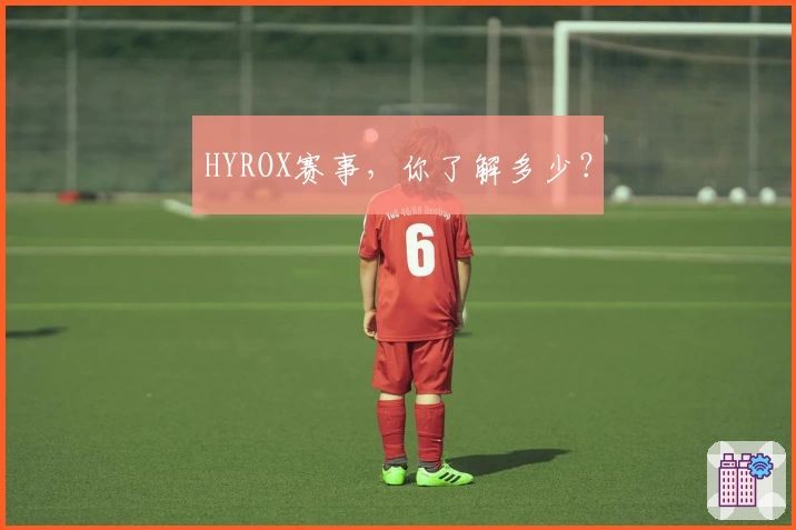 HYROX赛事，你了解多少？